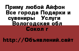 Приму любой Айфон  - Все города Подарки и сувениры » Услуги   . Вологодская обл.,Сокол г.